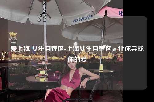 爱上海 女生自荐区-上海女生自荐区，让你寻找你的爱