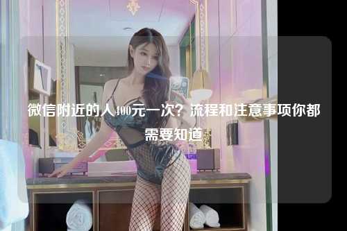 微信附近的人400元一次？流程和注意事项你都需要知道