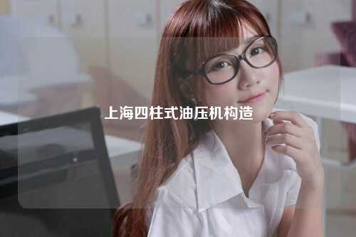 上海四柱式油压机构造